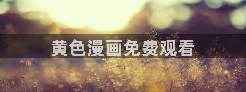 美丽新世界漫画免费观看土豪漫画下拉式韩漫：黄色漫画免费观看