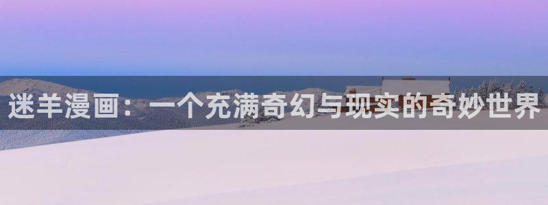 暴夜韩漫下拉式漫画免费阅读：迷羊漫画：一个充满奇幻与现实的奇妙世界