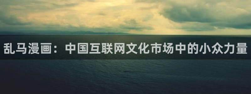 韩漫惊悚漫画：乱马漫画：中国互联网文化市场中的小众力量