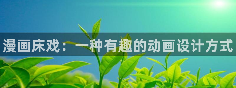 韩漫画完整免费阅读在线：漫画床戏：一种有趣的动画设计方式
